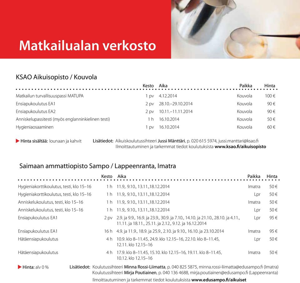 020 615 5974, jussi.manttari@ksao.fi Ilmoittautuminen ja tarkemmat tiedot koulutuksista www.ksao.fi/aikuisopisto Saimaan ammattiopisto Sampo / Lappeenranta, Imatra Hygieniakorttikoulutus, testi, klo 15 16 1 h 11.