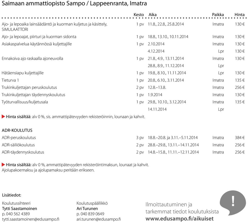 12.2014 Lpr 130 Ennakoiva ajo raskaalla ajoneuvolla 1 pv 21.8., 4.9., 13.11.2014 Imatra 130 28.8., 8.9., 11.12.2014 Lpr Hätäensiapu kuljettajille 1 pv 19.8., 8.10., 11.11.2014 Lpr 130 Tieturva 1 1 pv 20.