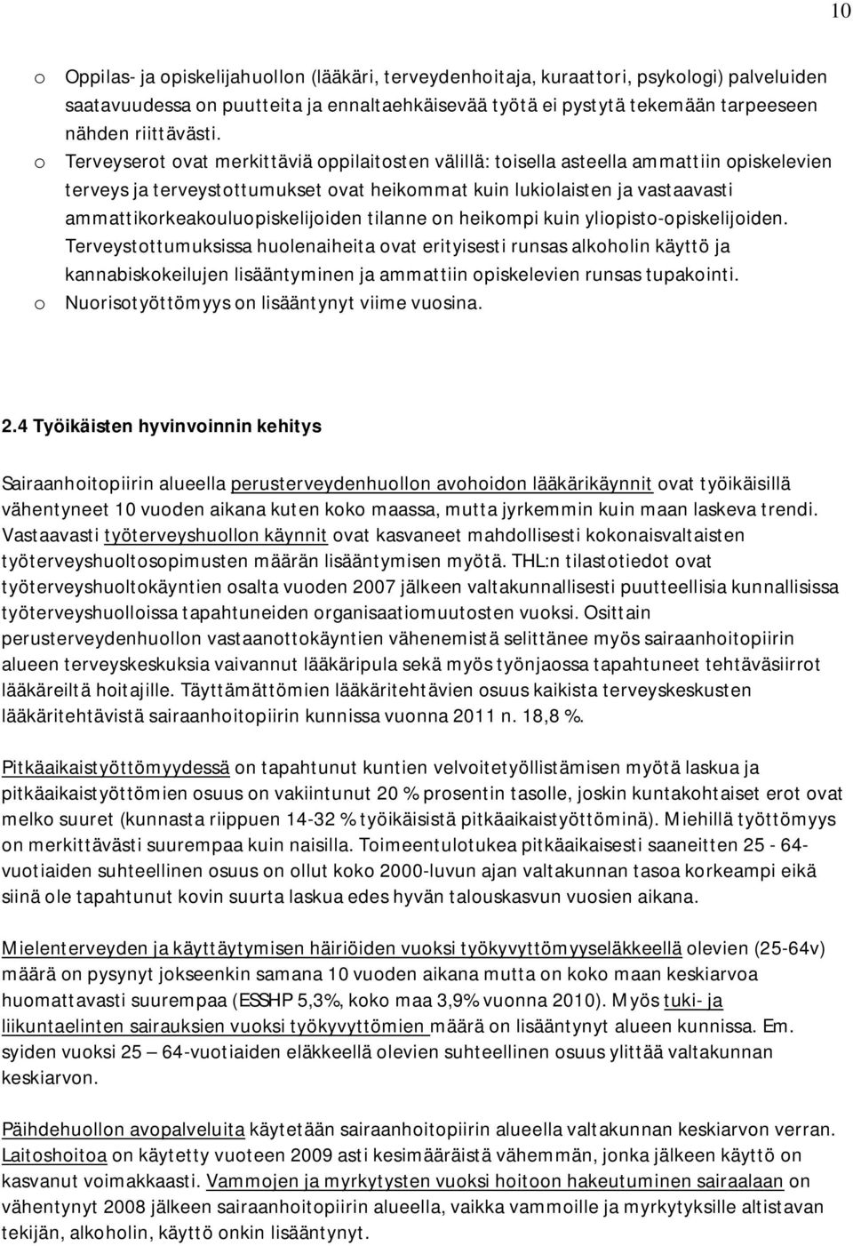 o Terveyserot ovat merkittäviä oppilaitosten välillä: toisella asteella ammattiin opiskelevien terveys ja terveystottumukset ovat heikommat kuin lukiolaisten ja vastaavasti