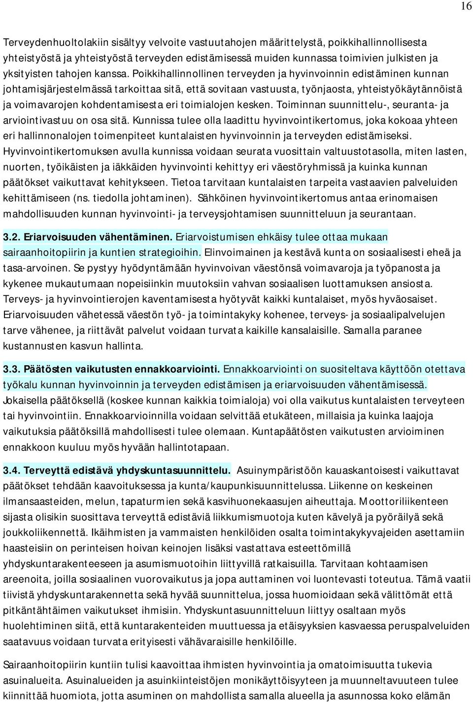 Poikkihallinnollinen terveyden ja hyvinvoinnin edistäminen kunnan johtamisjärjestelmässä tarkoittaa sitä, että sovitaan vastuusta, työnjaosta, yhteistyökäytännöistä ja voimavarojen kohdentamisesta