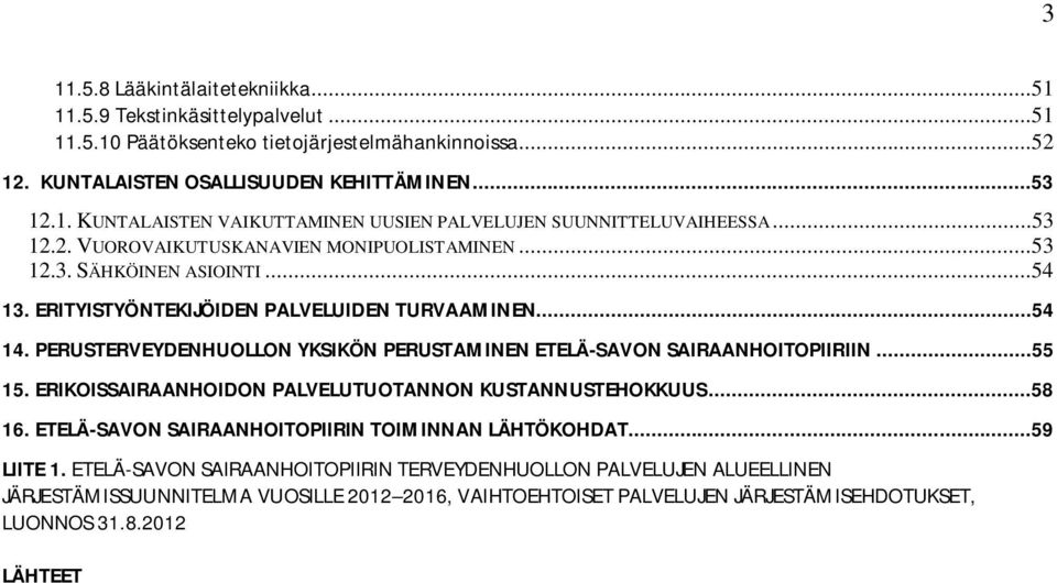 PERUSTERVEYDENHUOLLON YKSIKÖN PERUSTAMINEN ETELÄ-SAVON SAIRAANHOITOPIIRIIN...55 15. ERIKOISSAIRAANHOIDON PALVELUTUOTANNON KUSTANNUSTEHOKKUUS...58 16.