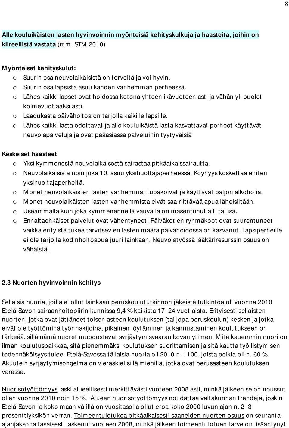 o Lähes kaikki lapset ovat hoidossa kotona yhteen ikävuoteen asti ja vähän yli puolet kolmevuotiaaksi asti. o Laadukasta päivähoitoa on tarjolla kaikille lapsille.