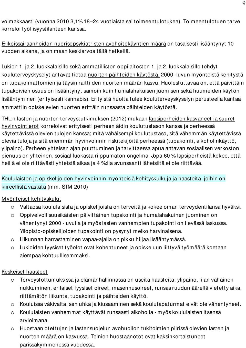 luokkalaisille sekä ammatillisten oppilaitosten 1. ja 2. luokkalaisille tehdyt kouluterveyskyselyt antavat tietoa nuorten päihteiden käytöstä.