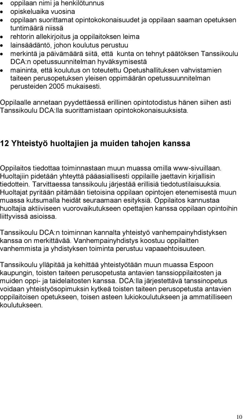 vahvistamien taiteen perusopetuksen yleisen oppimäärän opetussuunnitelman perusteiden 2005 mukaisesti.