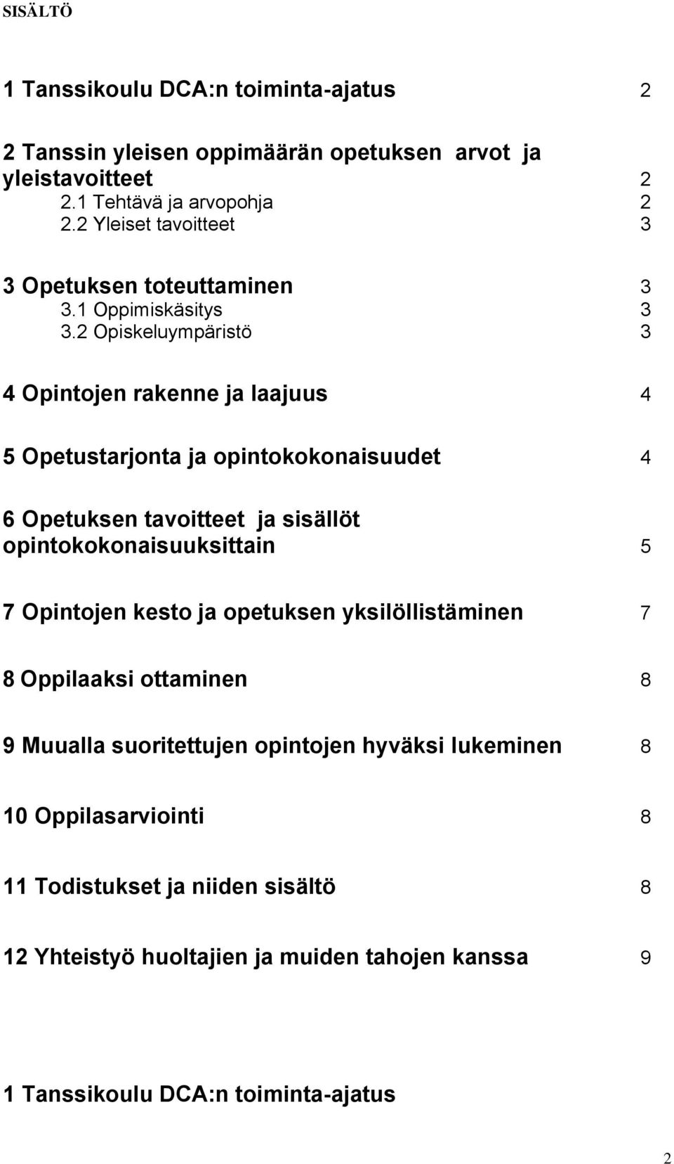 2 Opiskeluympäristö 3 4 Opintojen rakenne ja laajuus 4 5 Opetustarjonta ja opintokokonaisuudet 4 6 Opetuksen tavoitteet ja sisällöt opintokokonaisuuksittain 5 7