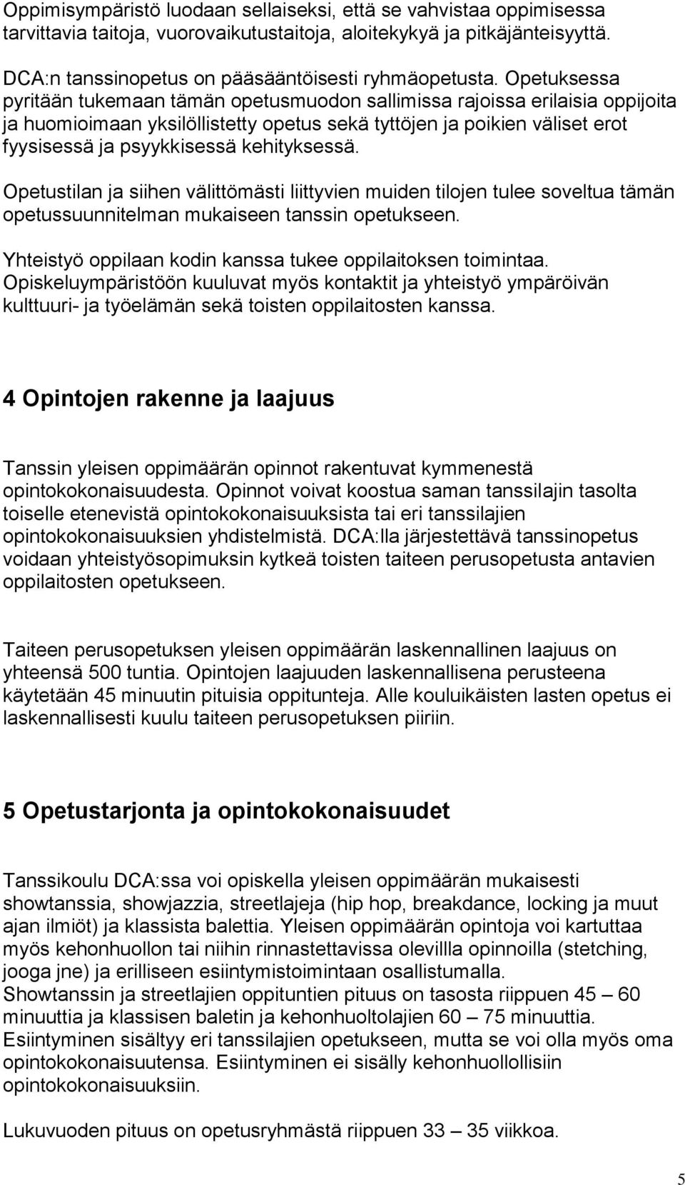 kehityksessä. Opetustilan ja siihen välittömästi liittyvien muiden tilojen tulee soveltua tämän opetussuunnitelman mukaiseen tanssin opetukseen.