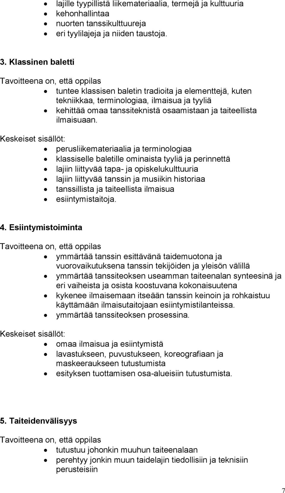 perusliikemateriaalia ja terminologiaa klassiselle baletille ominaista tyyliä ja perinnettä lajiin liittyvää tapa- ja opiskelukulttuuria lajiin liittyvää tanssin ja musiikin historiaa tanssillista ja