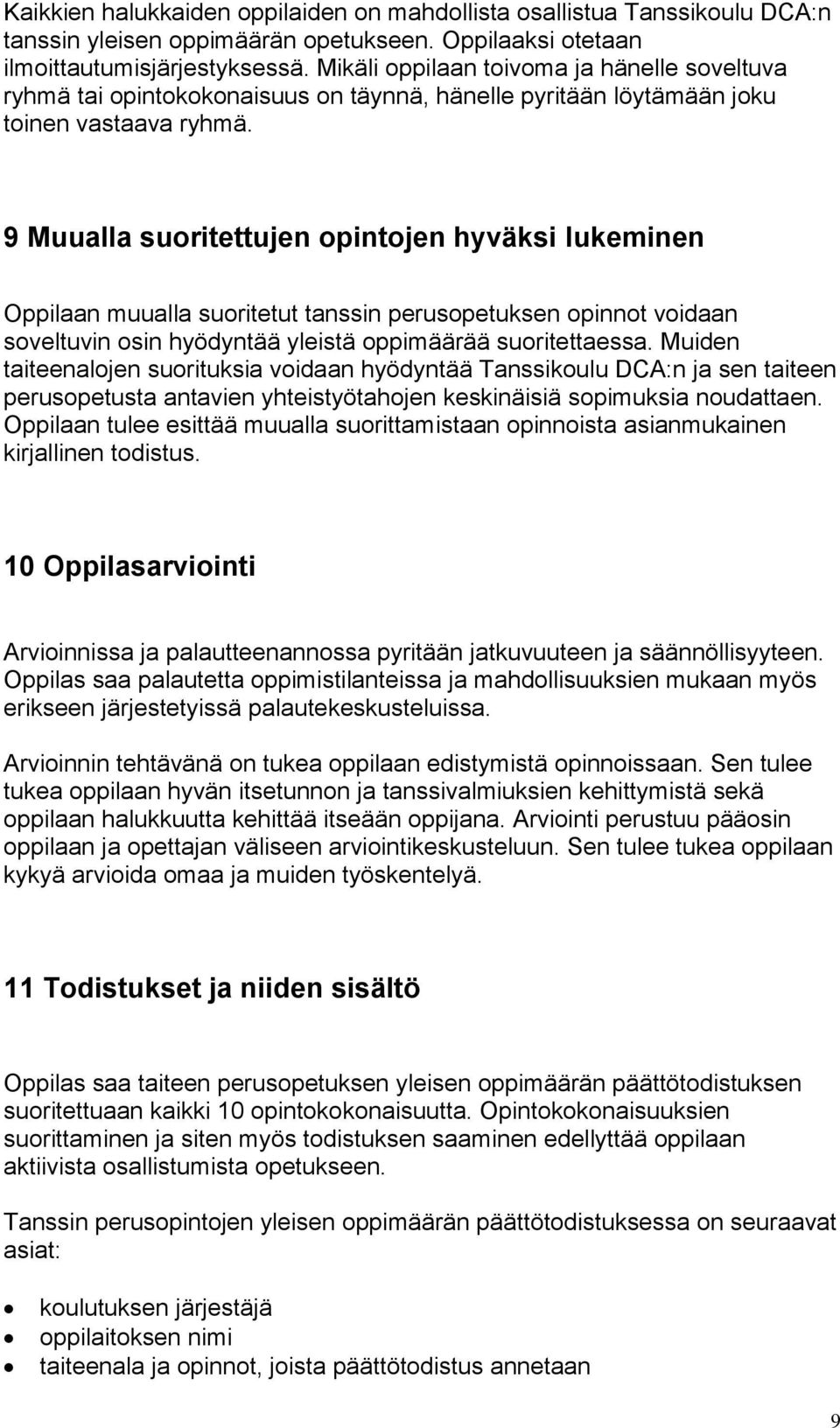 9 Muualla suoritettujen opintojen hyväksi lukeminen Oppilaan muualla suoritetut tanssin perusopetuksen opinnot voidaan soveltuvin osin hyödyntää yleistä oppimäärää suoritettaessa.