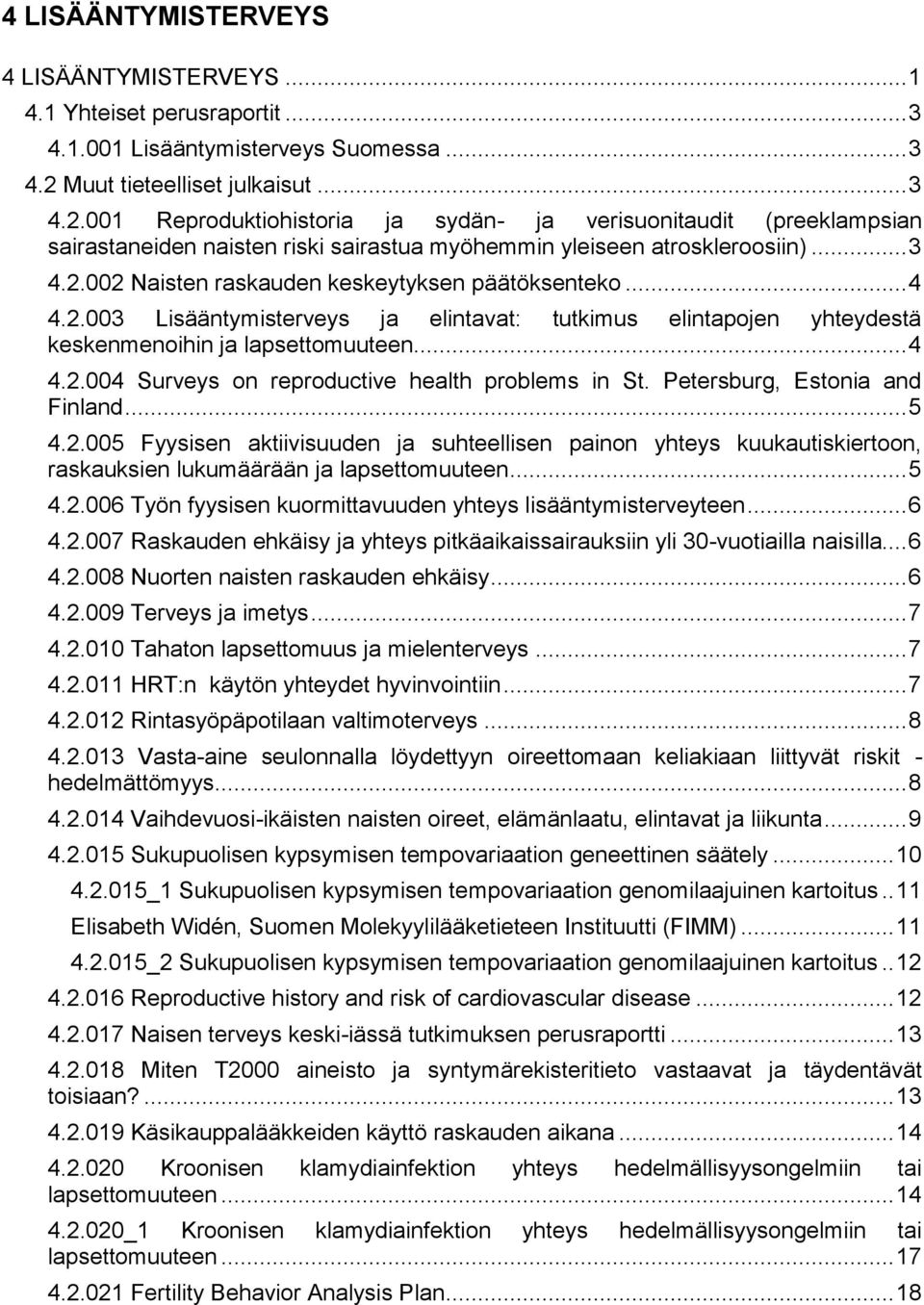 .. 4 4.2.003 Lisääntymisterveys ja elintavat: tutkimus elintapojen yhteydestä keskenmenoihin ja lapsettomuuteen... 4 4.2.004 Surveys on reproductive health problems in St.