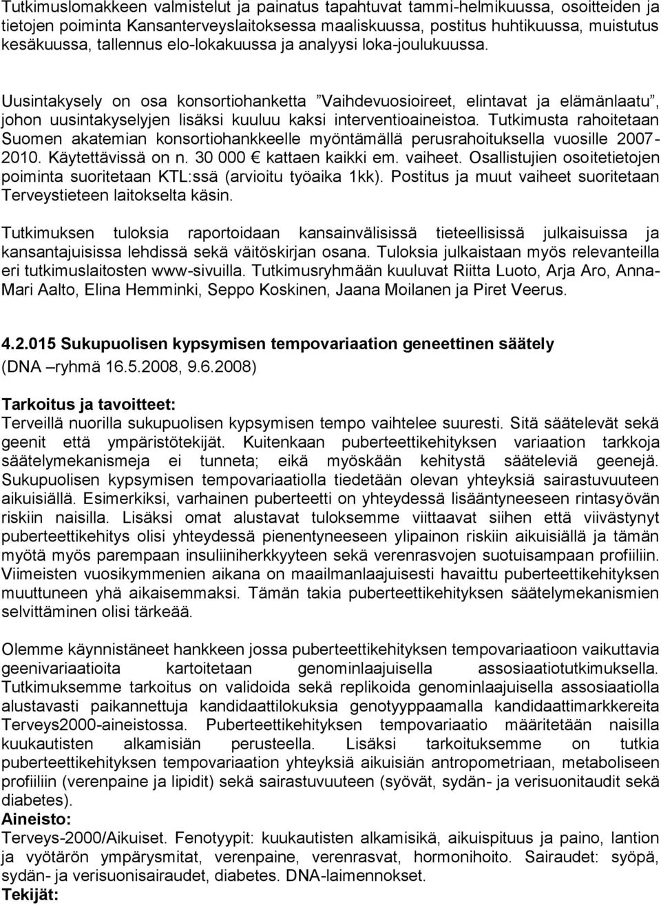 Tutkimusta rahoitetaan Suomen akatemian konsortiohankkeelle myöntämällä perusrahoituksella vuosille 2007-2010. Käytettävissä on n. 30 000 kattaen kaikki em. vaiheet.