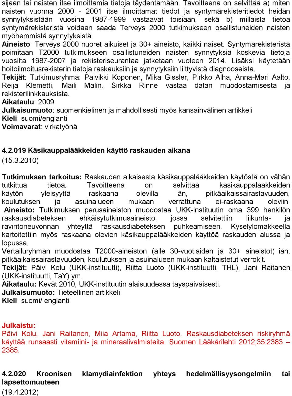 syntymärekisteristä voidaan saada Terveys 2000 tutkimukseen osallistuneiden naisten myöhemmistä synnytyksistä. Aineisto: Terveys 2000 nuoret aikuiset ja 30+ aineisto, kaikki naiset.