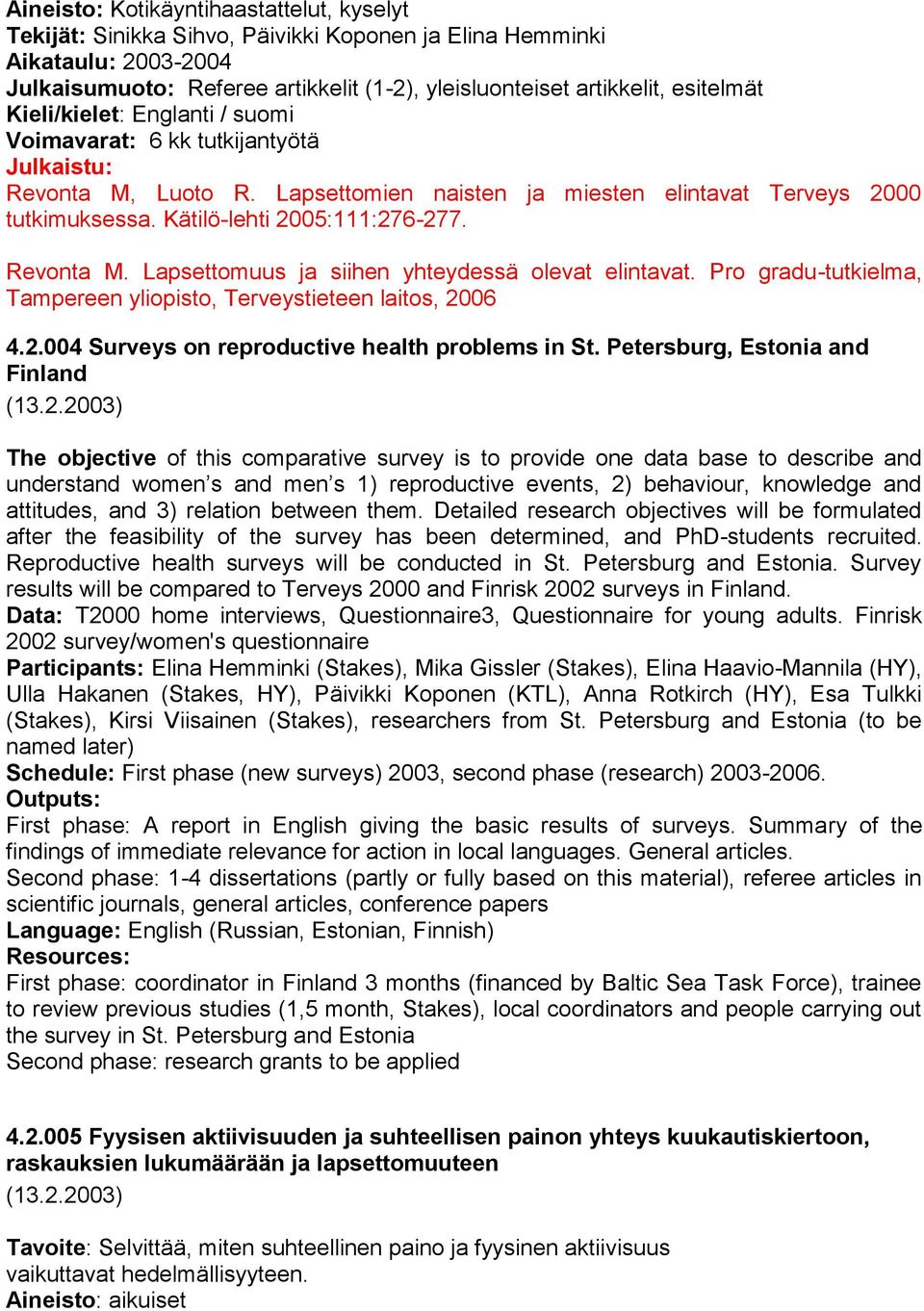 Kätilö-lehti 2005:111:276-277. Revonta M. Lapsettomuus ja siihen yhteydessä olevat elintavat. Pro gradu-tutkielma, Tampereen yliopisto, Terveystieteen laitos, 2006 4.2.004 Surveys on reproductive health problems in St.