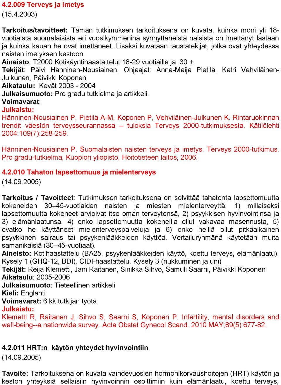 Tekijät: Päivi Hänninen-Nousiainen, Ohjaajat: Anna-Maija Pietilä, Katri Vehviläinen- Julkunen, Päivikki Koponen Aikataulu: Kevät 2003-2004 Julkaisumuoto: Pro gradu tutkielma ja artikkeli.