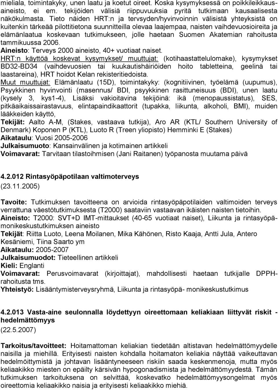 tutkimukseen, jolle haetaan Suomen Akatemian rahoitusta tammikuussa 2006. Aineisto: Terveys 2000 aineisto, 40+ vuotiaat naiset.