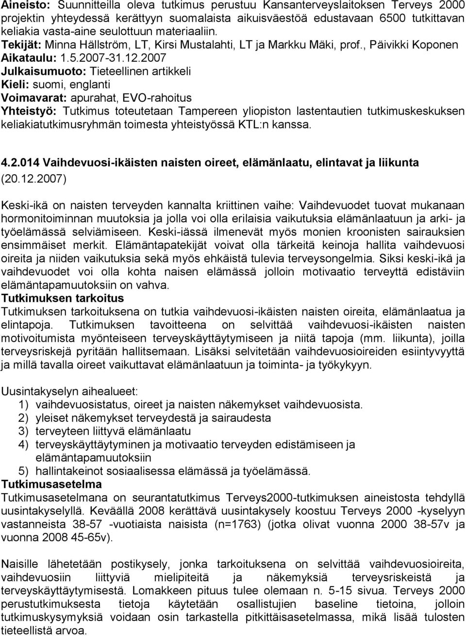 2007 Julkaisumuoto: Tieteellinen artikkeli Kieli: suomi, englanti Voimavarat: apurahat, EVO-rahoitus Yhteistyö: Tutkimus toteutetaan Tampereen yliopiston lastentautien tutkimuskeskuksen