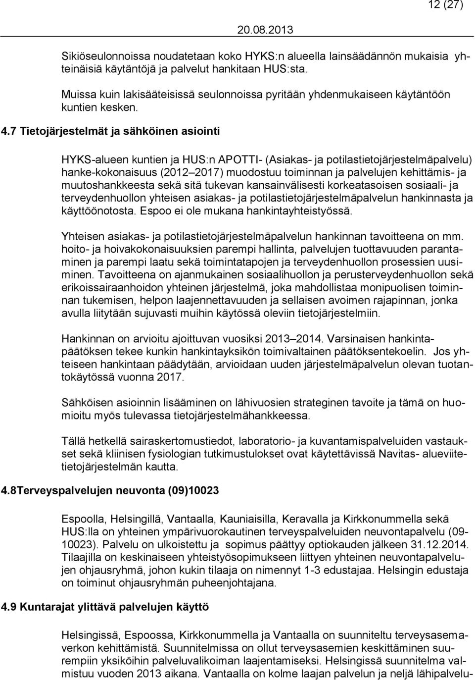 7 Tietojärjestelmät ja sähköinen asiointi HYKS-alueen kuntien ja HUS:n APOTTI- (Asiakas- ja potilastietojärjestelmäpalvelu) hanke-kokonaisuus (2012 2017) muodostuu toiminnan ja palvelujen kehittämis-