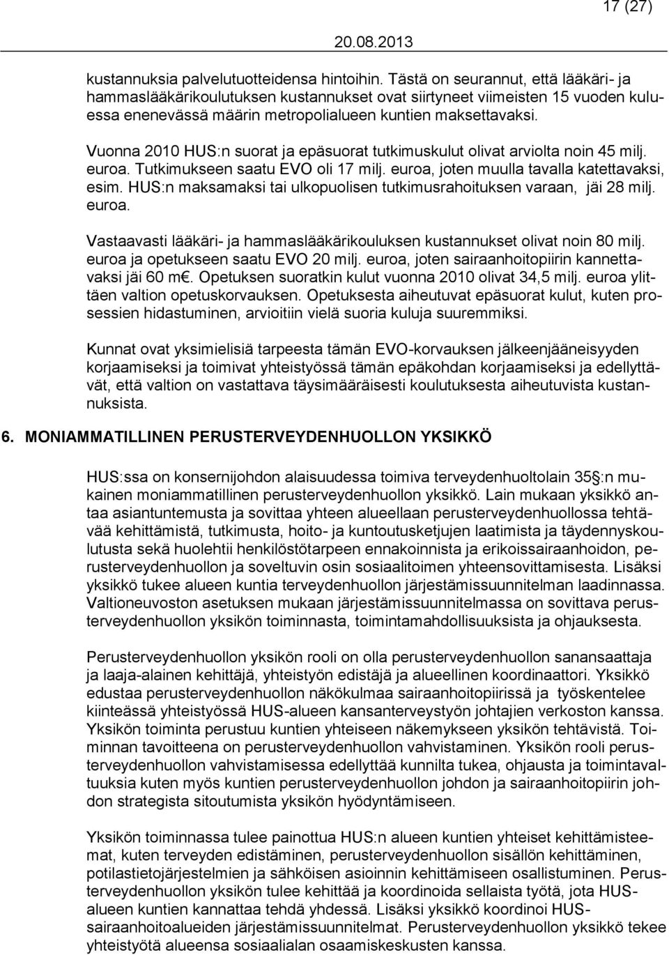 Vuonna 2010 HUS:n suorat ja epäsuorat tutkimuskulut olivat arviolta noin 45 milj. euroa. Tutkimukseen saatu EVO oli 17 milj. euroa, joten muulla tavalla katettavaksi, esim.