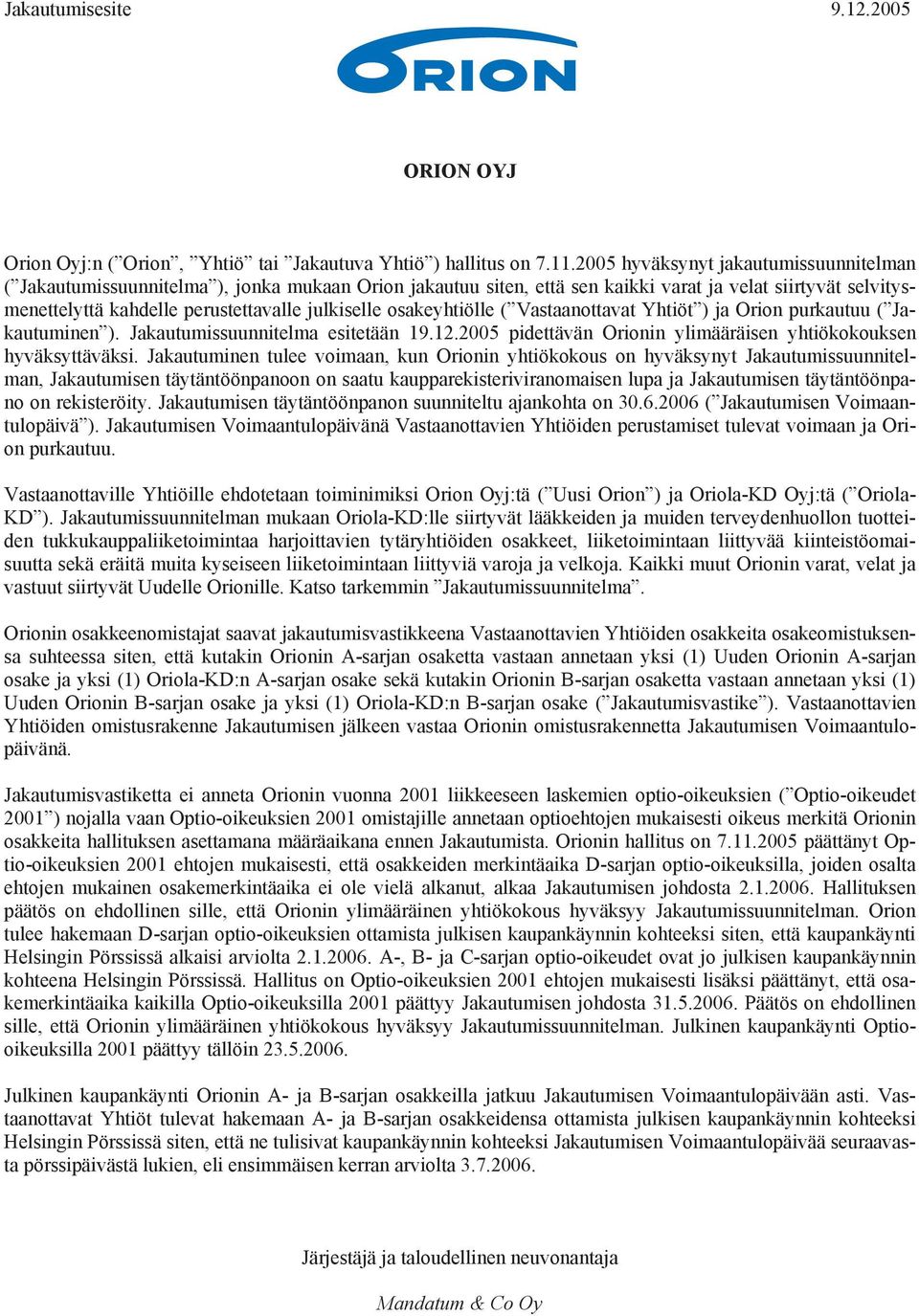 osakeyhtiölle ( Vastaanottavat Yhtiöt ) ja Orion purkautuu ( Jakautuminen ). Jakautumissuunnitelma esitetään 19.12.2005 pidettävän Orionin ylimääräisen yhtiökokouksen hyväksyttäväksi.