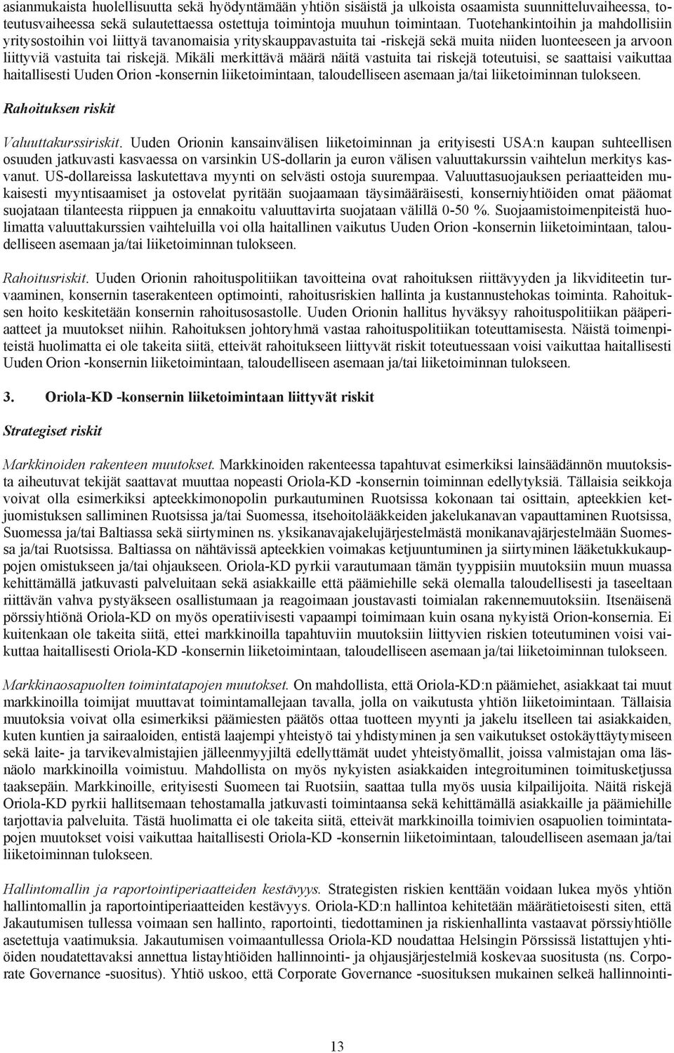 Mikäli merkittävä määrä näitä vastuita tai riskejä toteutuisi, se saattaisi vaikuttaa haitallisesti Uuden Orion -konsernin liiketoimintaan, taloudelliseen asemaan ja/tai liiketoiminnan tulokseen.