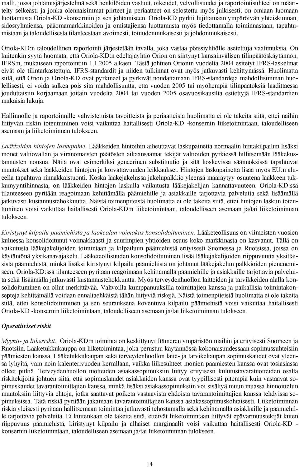 Oriola-KD pyrkii lujittamaan ympäröivän yhteiskunnan, sidosryhmiensä, pääomamarkkinoiden ja omistajiensa luottamusta myös tiedottamalla toiminnastaan, tapahtumistaan ja taloudellisesta tilanteestaan