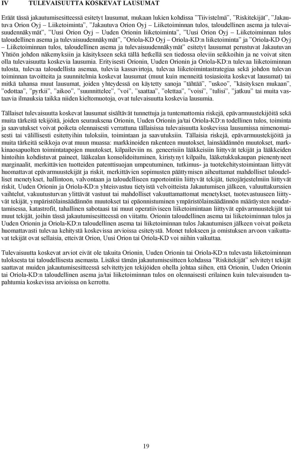 Oriola-KD Oyj Oriola-KD:n liiketoiminta ja Oriola-KD Oyj Liiketoiminnan tulos, taloudellinen asema ja tulevaisuudennäkymät esitetyt lausumat perustuvat Jakautuvan Yhtiön johdon näkemyksiin ja