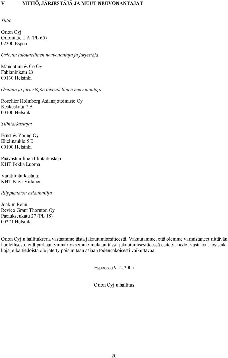 tilintarkastaja: KHT Pekka Luoma Varatilintarkastaja: KHT Päivi Virtanen Riippumaton asiantuntija Joakim Rehn Revico Grant Thornton Oy Paciuksenkatu 27 (PL 18) 00271 Helsinki Orion Oyj:n hallituksena