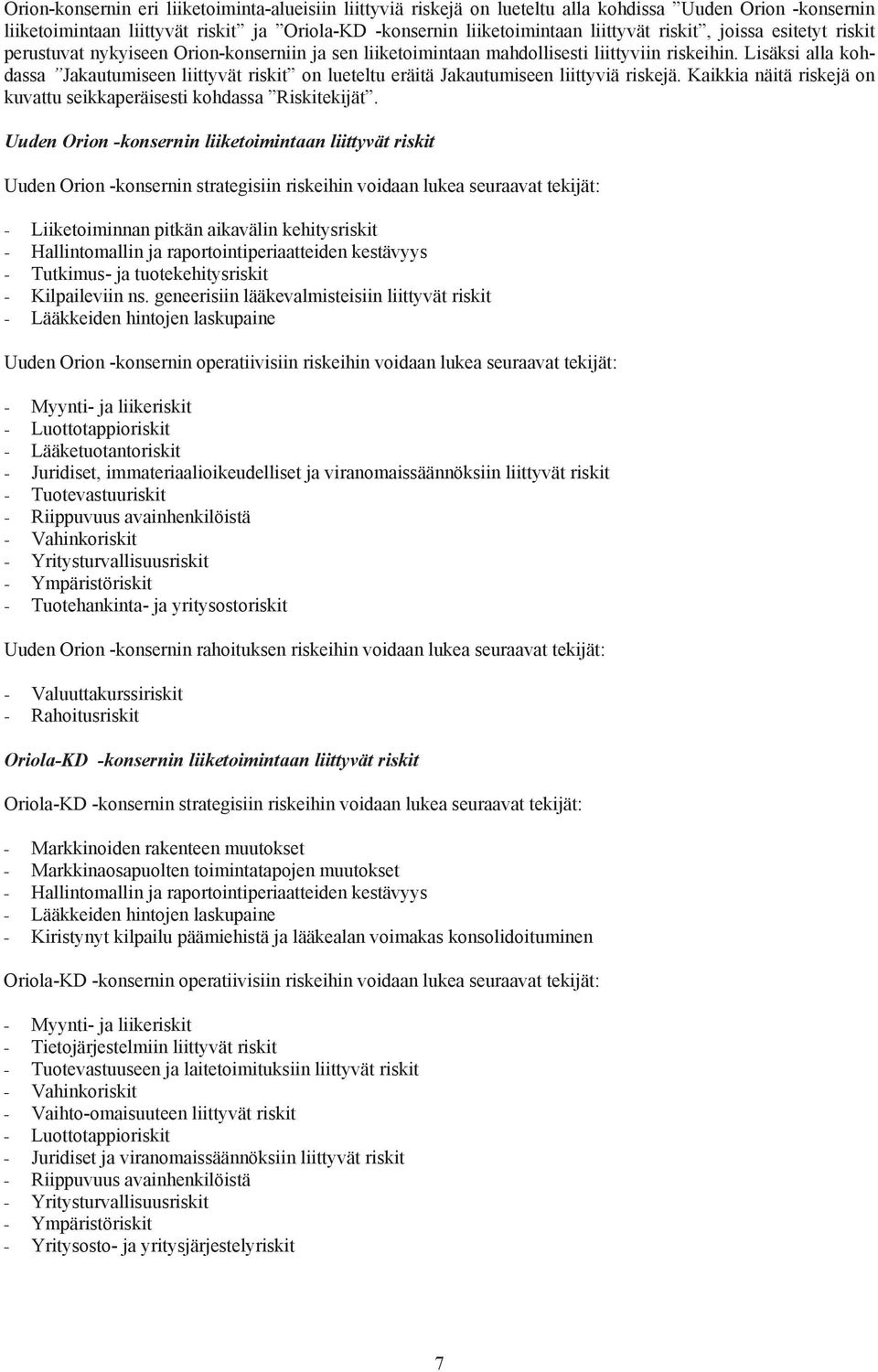 Lisäksi alla kohdassa Jakautumiseen liittyvät riskit on lueteltu eräitä Jakautumiseen liittyviä riskejä. Kaikkia näitä riskejä on kuvattu seikkaperäisesti kohdassa Riskitekijät.