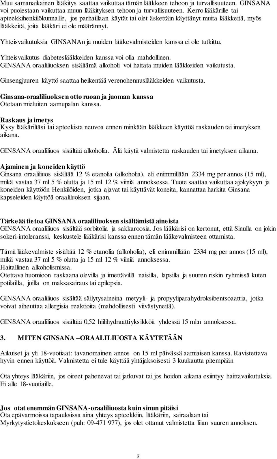 Yhteisvaikutuksia GINSANAn ja muiden lääkevalmisteiden kanssa ei ole tutkittu. Yhteisvaikutus diabeteslääkkeiden kanssa voi olla mahdollinen.