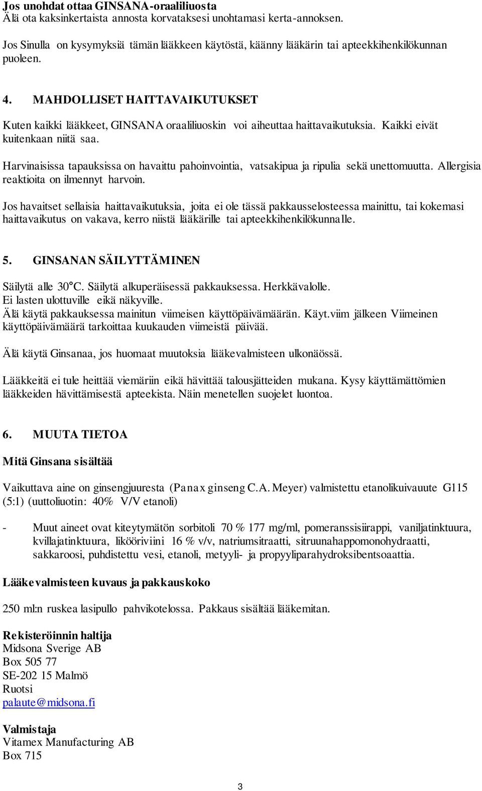 MAHDOLLISET HAITTAVAIKUTUKSET Kuten kaikki lääkkeet, GINSANA oraaliliuoskin voi aiheuttaa haittavaikutuksia. Kaikki eivät kuitenkaan niitä saa.