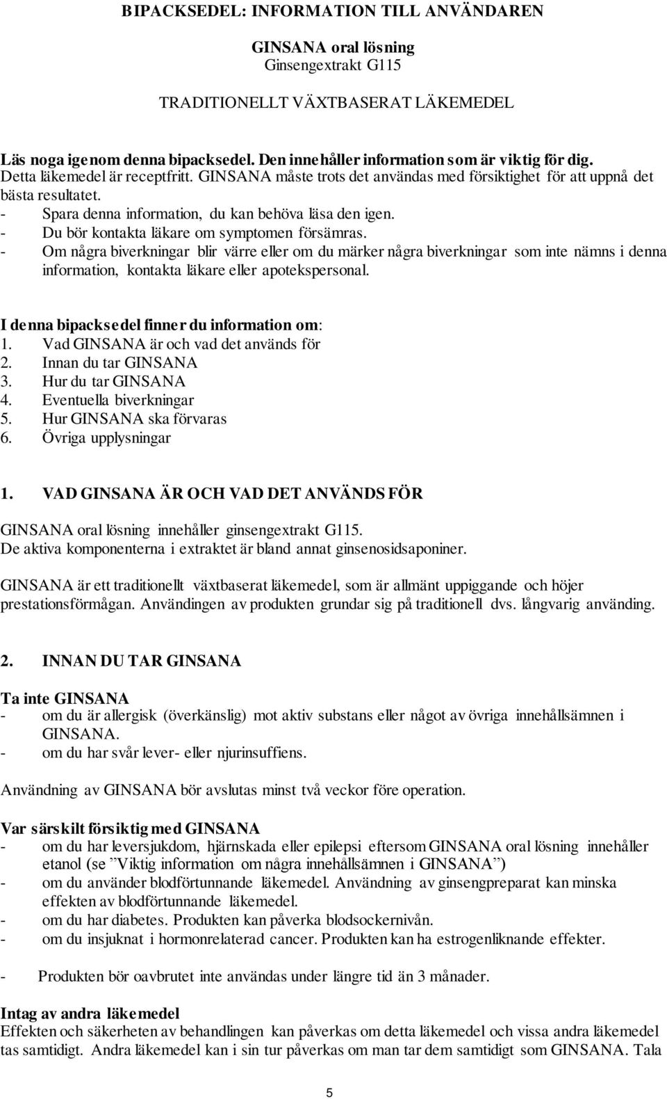 - Spara denna information, du kan behöva läsa den igen. - Du bör kontakta läkare om symptomen försämras.