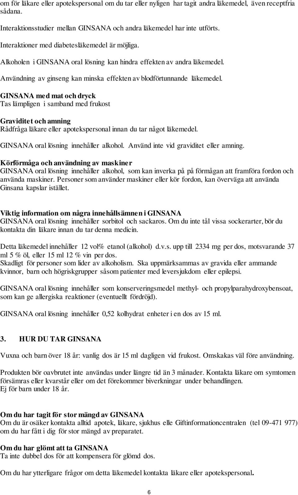 GINSANA med mat och dryck Tas lämpligen i samband med frukost Graviditet och amning Rådfråga läkare eller apotekspersonal innan du tar något läkemedel. GINSANA oral lösning innehåller alkohol.