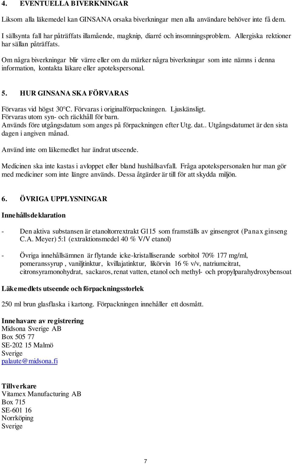 Om några biverkningar blir värre eller om du märker några biverkningar som inte nämns i denna information, kontakta läkare eller apotekspersonal. 5. HUR GINSANA SKA FÖRVARAS Förvaras vid högst 30 C.