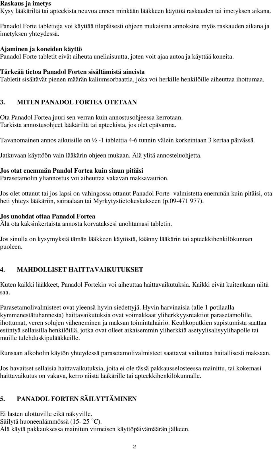 Ajaminen ja koneiden käyttö Panadol Forte tabletit eivät aiheuta uneliaisuutta, joten voit ajaa autoa ja käyttää koneita.