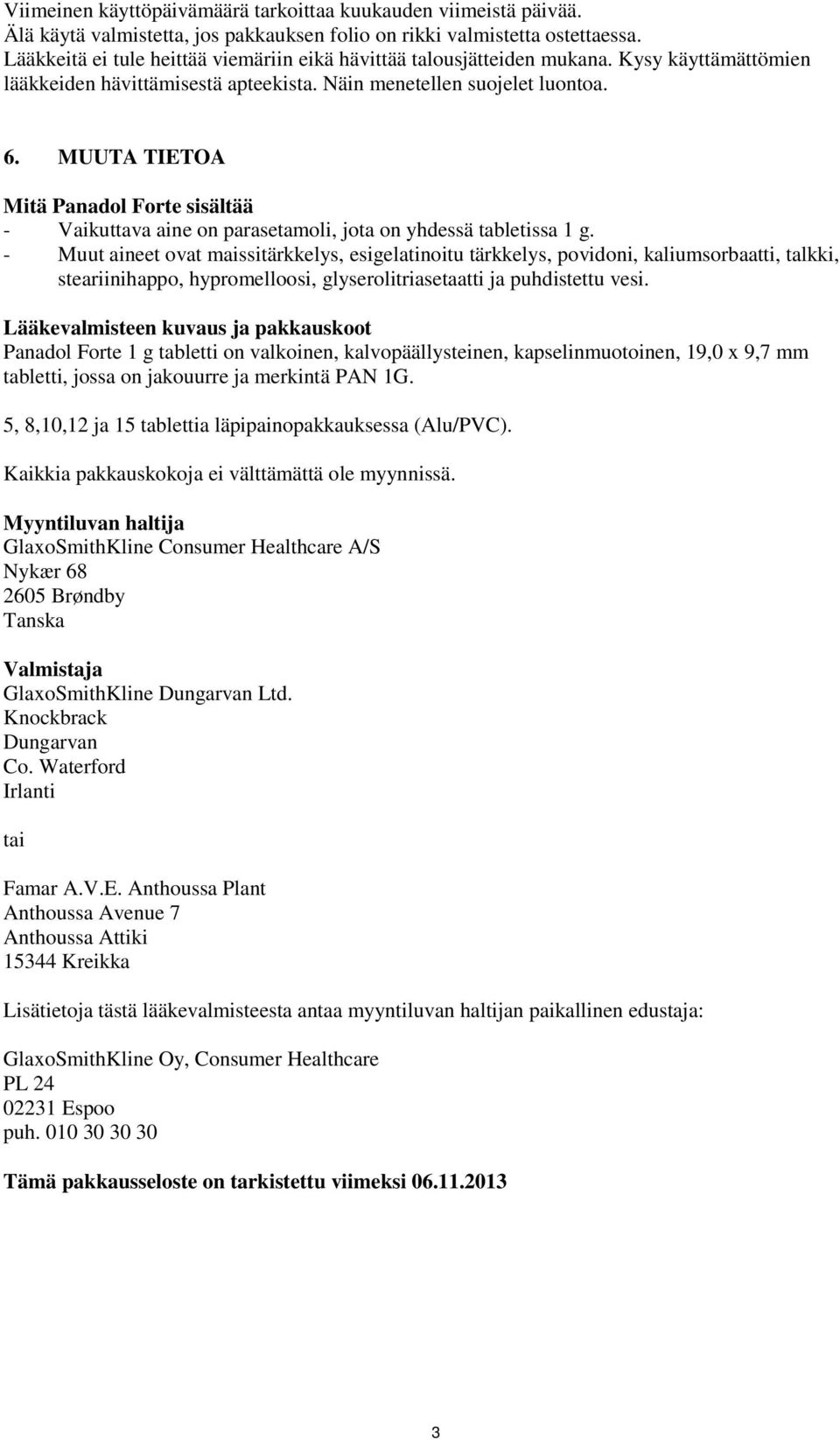 MUUTA TIETOA Mitä Panadol Forte sisältää - Vaikuttava aine on parasetamoli, jota on yhdessä tabletissa 1 g.