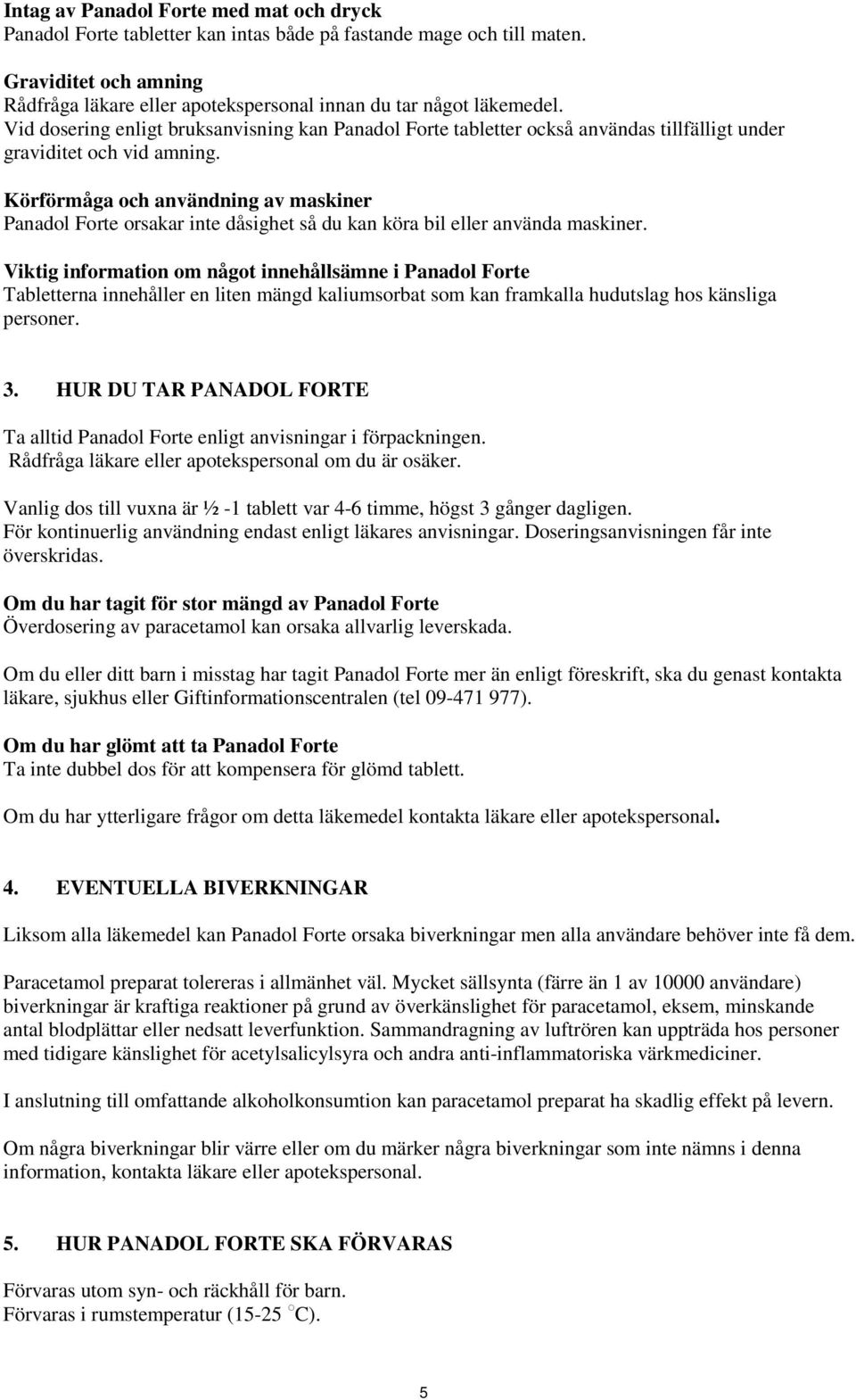 Vid dosering enligt bruksanvisning kan Panadol Forte tabletter också användas tillfälligt under graviditet och vid amning.