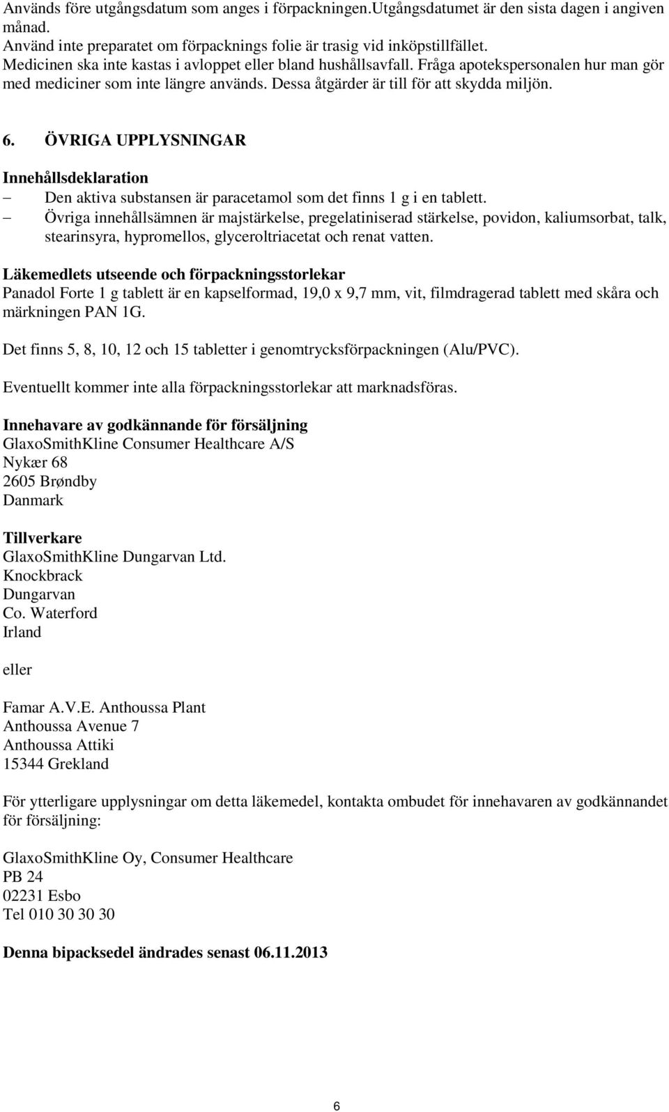ÖVRIGA UPPLYSNINGAR Innehållsdeklaration Den aktiva substansen är paracetamol som det finns 1 g i en tablett.