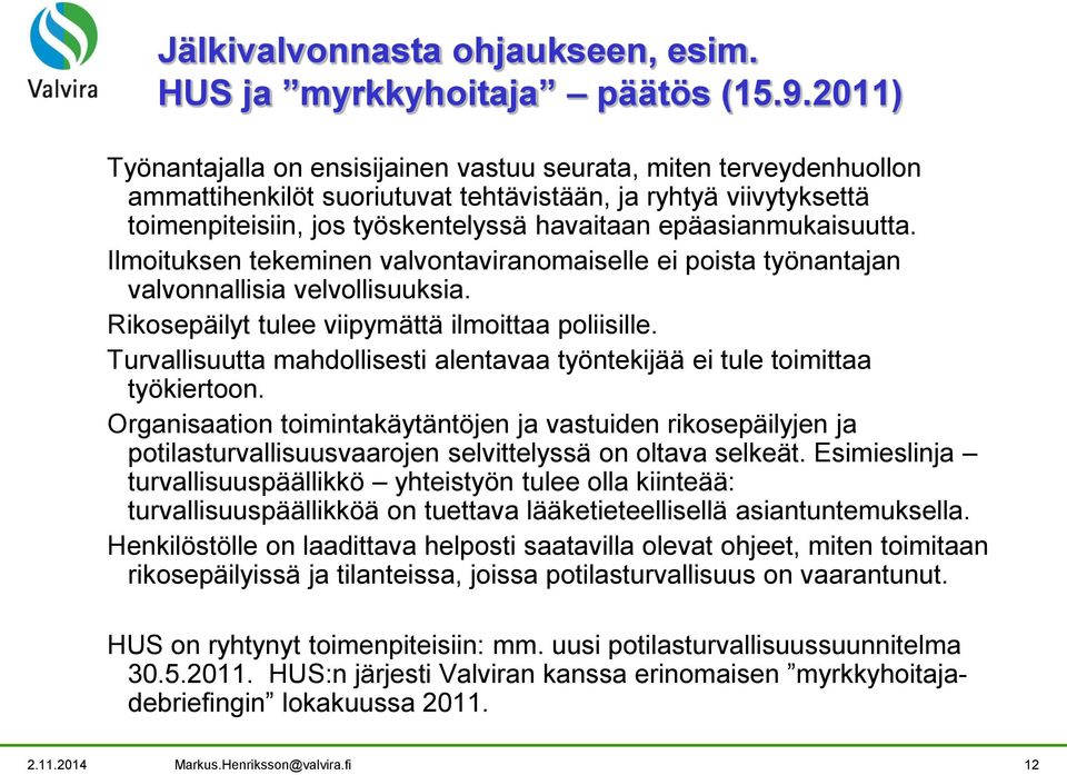 epäasianmukaisuutta. Ilmoituksen tekeminen valvontaviranomaiselle ei poista työnantajan valvonnallisia velvollisuuksia. Rikosepäilyt tulee viipymättä ilmoittaa poliisille.