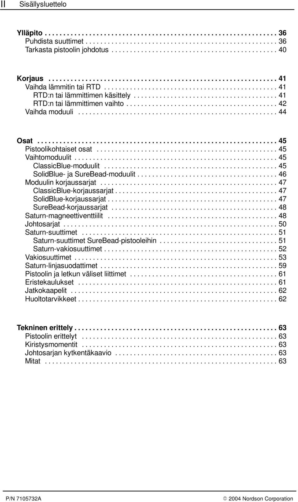 .. 46 Moduulin korjaussarjat... 47 ClassicBlue-korjaussarjat... 47 SolidBlue-korjaussarjat... 47 SureBead-korjaussarjat... 48 Saturn-magneettiventtiilit... 48 Johtosarjat... 50 Saturn-suuttimet.