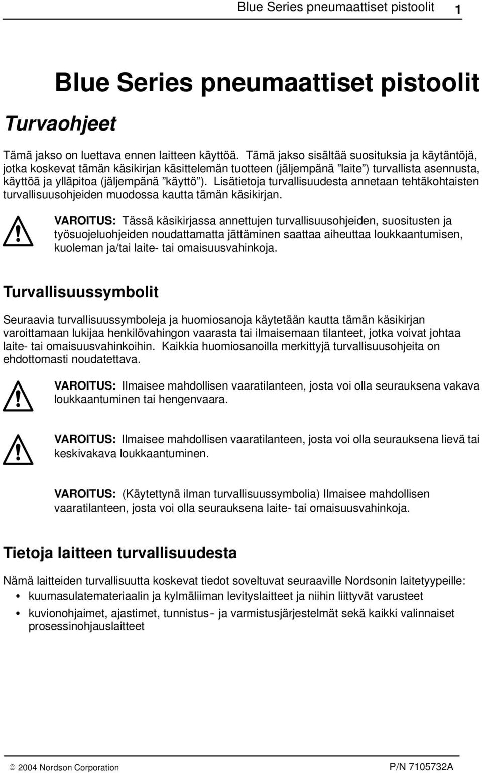 Lisätietoja turvallisuudesta annetaan tehtäkohtaisten turvallisuusohjeiden muodossa kautta tämän käsikirjan.