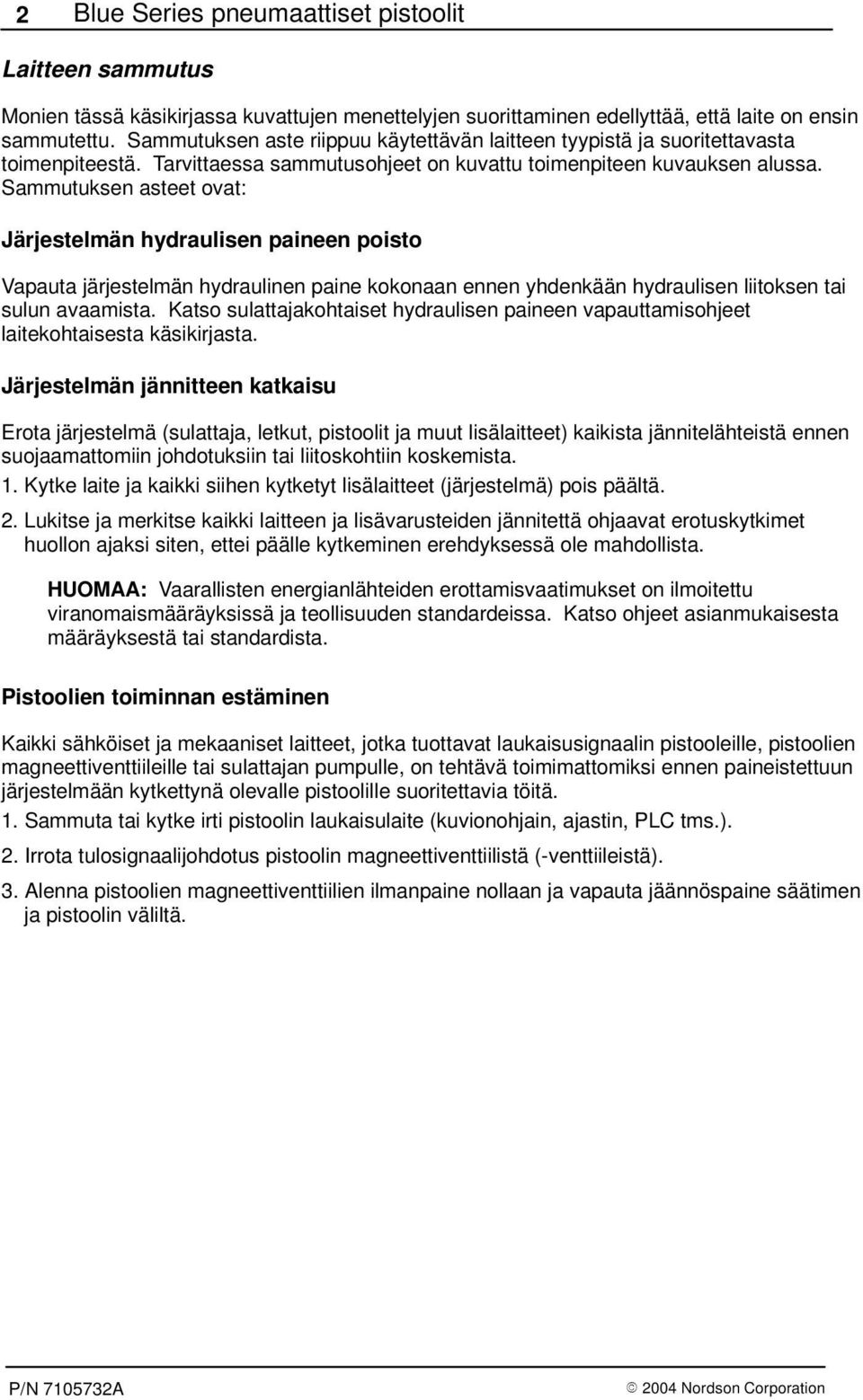 Sammutuksen asteet ovat: Järjestelmän hydraulisen paineen poisto Vapauta järjestelmän hydraulinen paine kokonaan ennen yhdenkään hydraulisen liitoksen tai sulun avaamista.