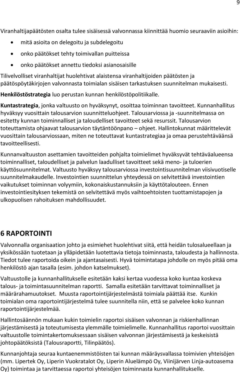 mukaisesti. Henkilöstöstrategia luo perustan kunnan henkilöstöpolitiikalle. Kuntastrategia, jonka valtuusto on hyväksynyt, osoittaa toiminnan tavoitteet.