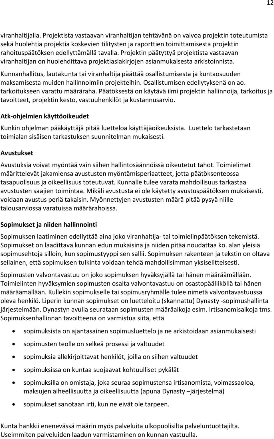 tavalla. Projektin päätyttyä projektista vastaavan viranhaltijan on huolehdittava projektiasiakirjojen asianmukaisesta arkistoinnista.