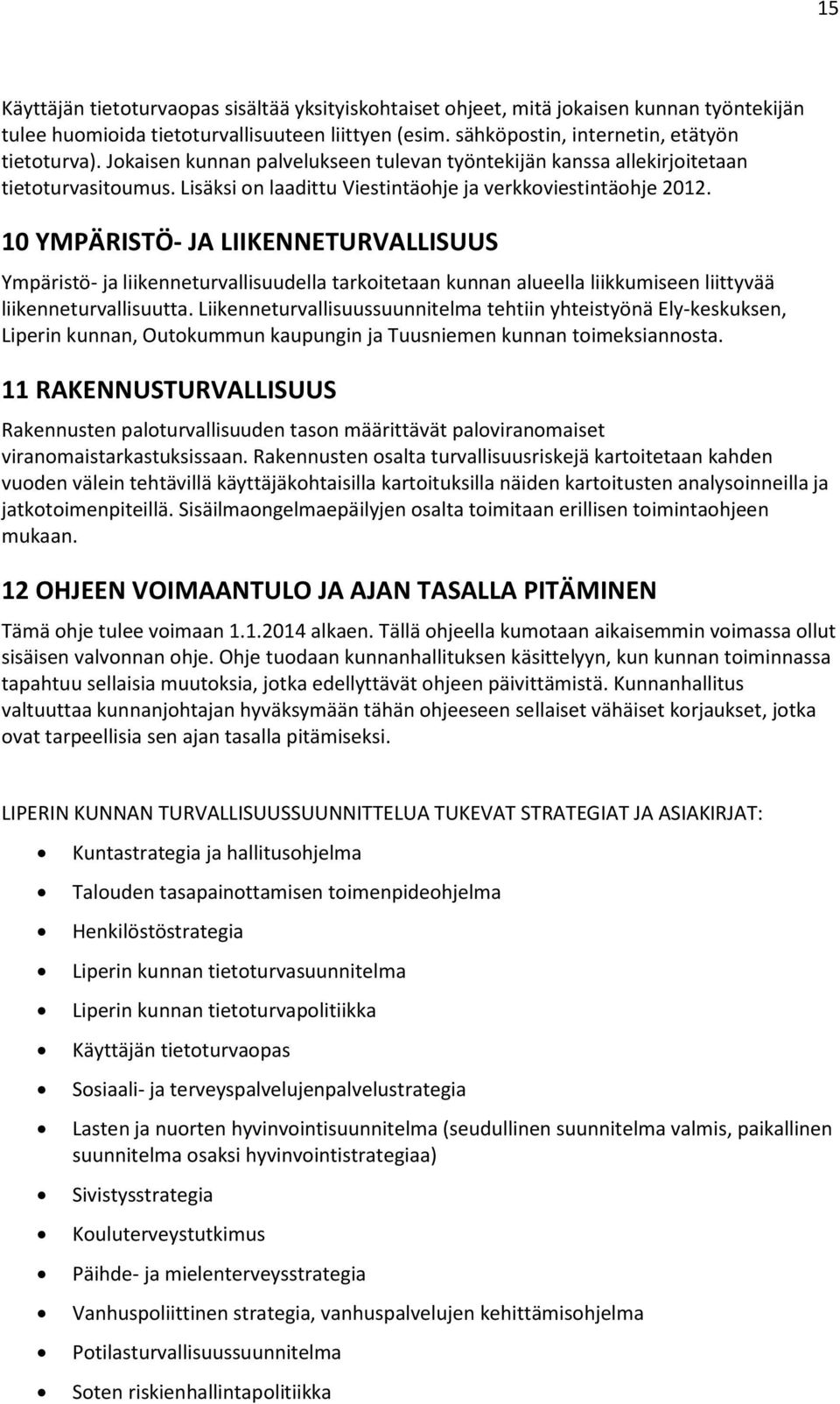 10 YMPÄRISTÖ- JA LIIKENNETURVALLISUUS Ympäristö- ja liikenneturvallisuudella tarkoitetaan kunnan alueella liikkumiseen liittyvää liikenneturvallisuutta.