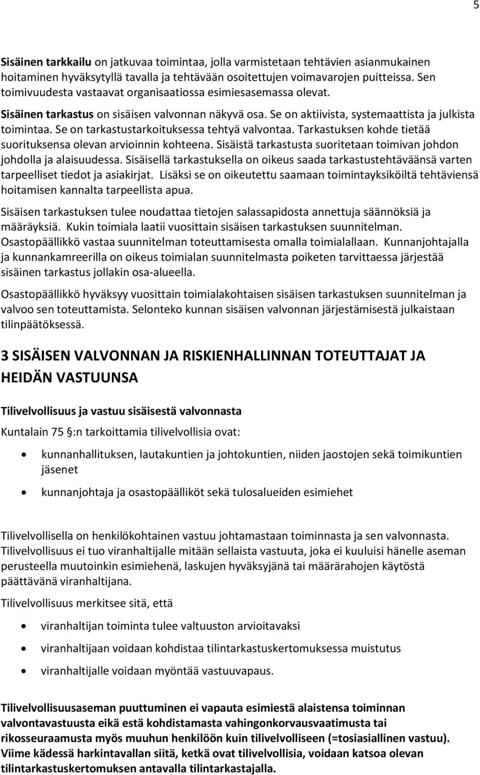 Se on tarkastustarkoituksessa tehtyä valvontaa. Tarkastuksen kohde tietää suorituksensa olevan arvioinnin kohteena. Sisäistä tarkastusta suoritetaan toimivan johdon johdolla ja alaisuudessa.