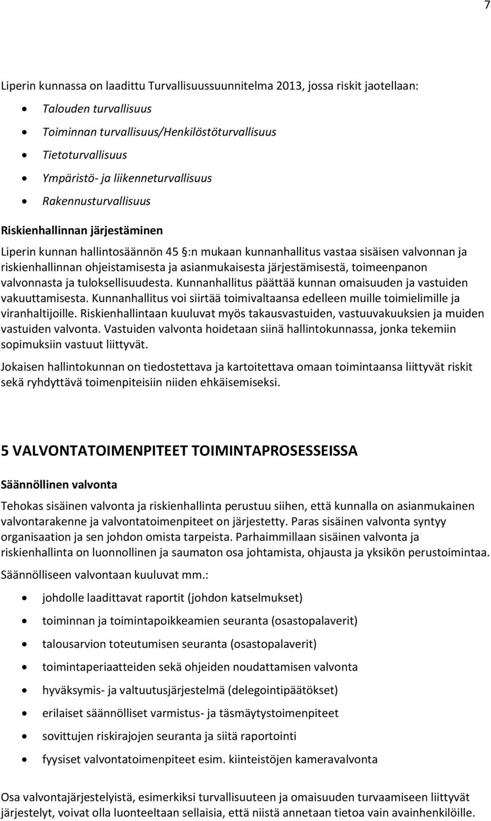 asianmukaisesta järjestämisestä, toimeenpanon valvonnasta ja tuloksellisuudesta. Kunnanhallitus päättää kunnan omaisuuden ja vastuiden vakuuttamisesta.