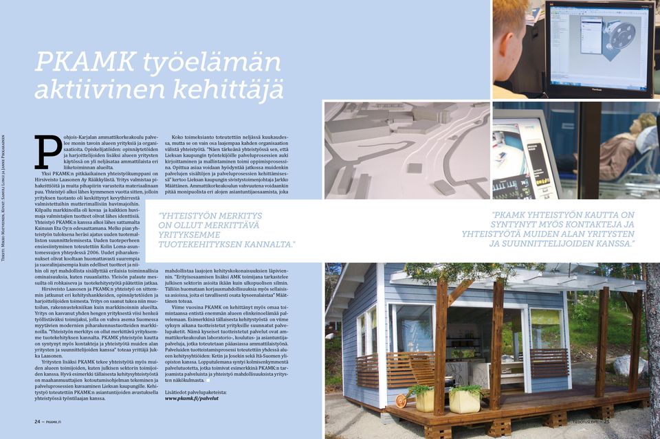 Yksi PKAMK:n pitkäaikainen yhteistyökumppani on Hirsiveisto Laasonen Ay Rääkkylästä. Yritys valmistaa pihakeittiöitä ja muita pihapiirin varusteita materiaalinaan puu.