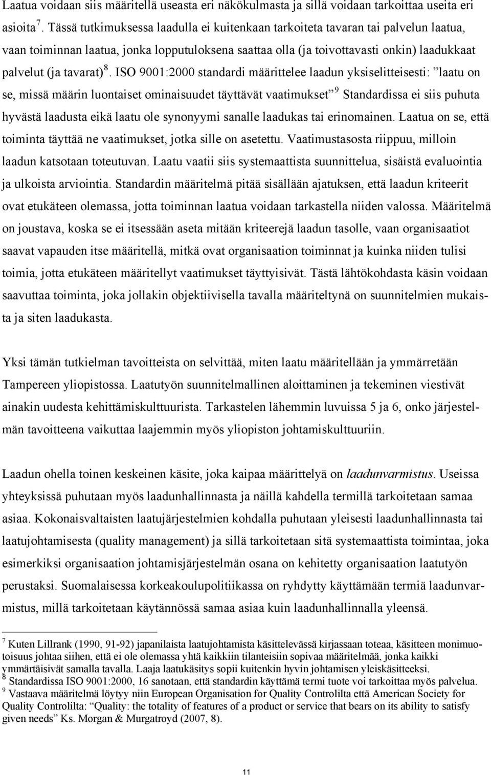 ISO 9001:2000 standardi määrittelee laadun yksiselitteisesti: laatu on se, missä määrin luontaiset ominaisuudet täyttävät vaatimukset 9 Standardissa ei siis puhuta hyvästä laadusta eikä laatu ole