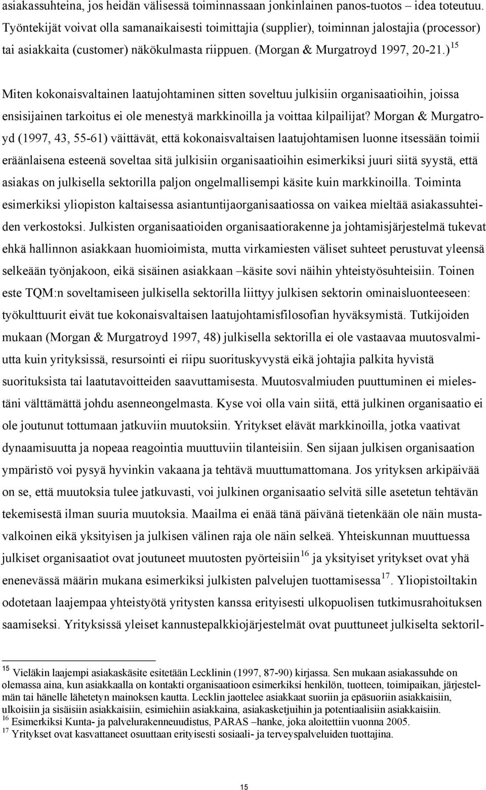 ) 15 Miten kokonaisvaltainen laatujohtaminen sitten soveltuu julkisiin organisaatioihin, joissa ensisijainen tarkoitus ei ole menestyä markkinoilla ja voittaa kilpailijat?