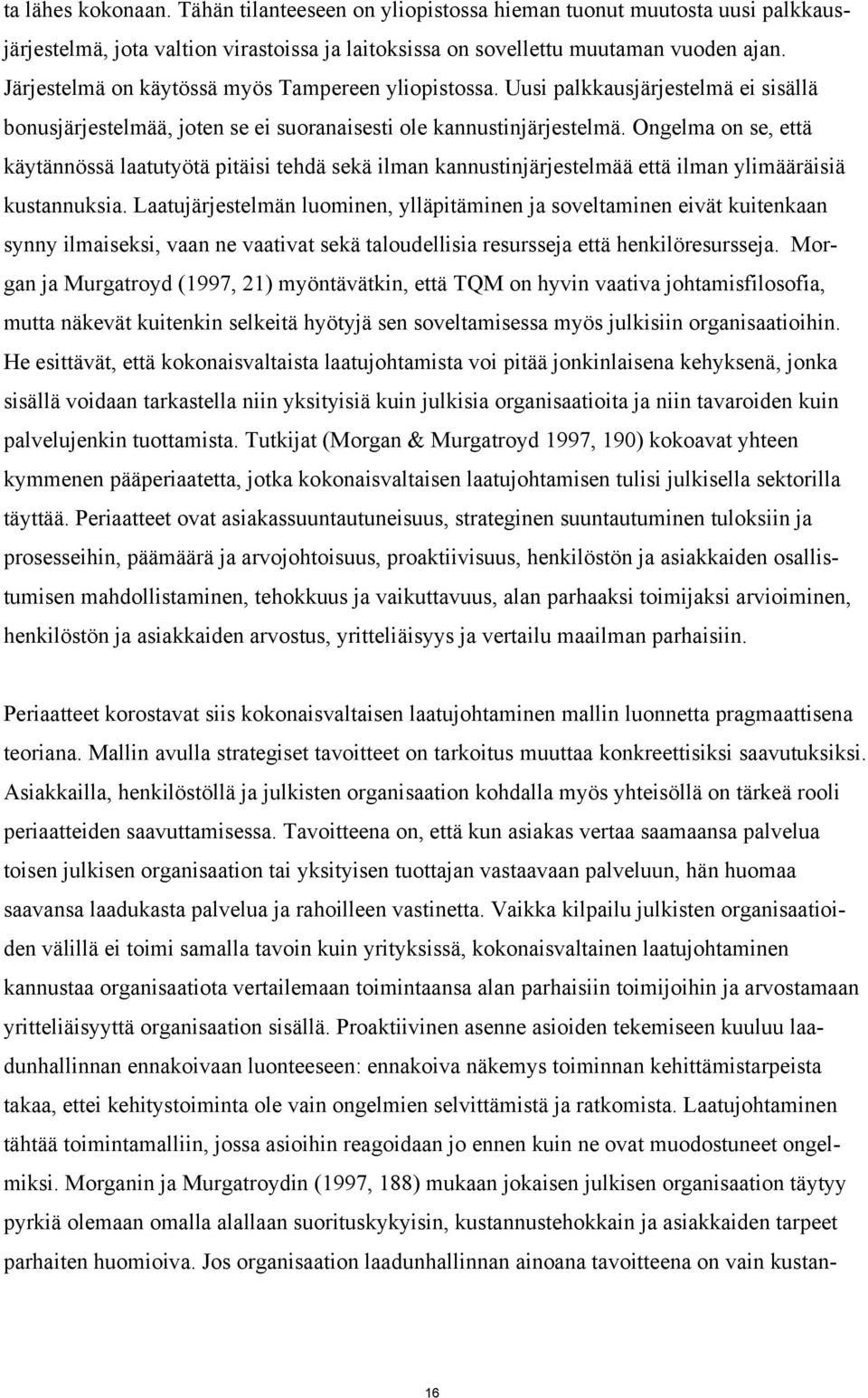 Ongelma on se, että käytännössä laatutyötä pitäisi tehdä sekä ilman kannustinjärjestelmää että ilman ylimääräisiä kustannuksia.