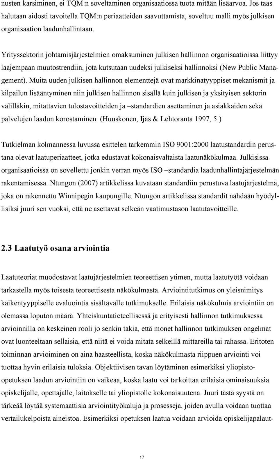 Yrityssektorin johtamisjärjestelmien omaksuminen julkisen hallinnon organisaatioissa liittyy laajempaan muutostrendiin, jota kutsutaan uudeksi julkiseksi hallinnoksi (New Public Management).